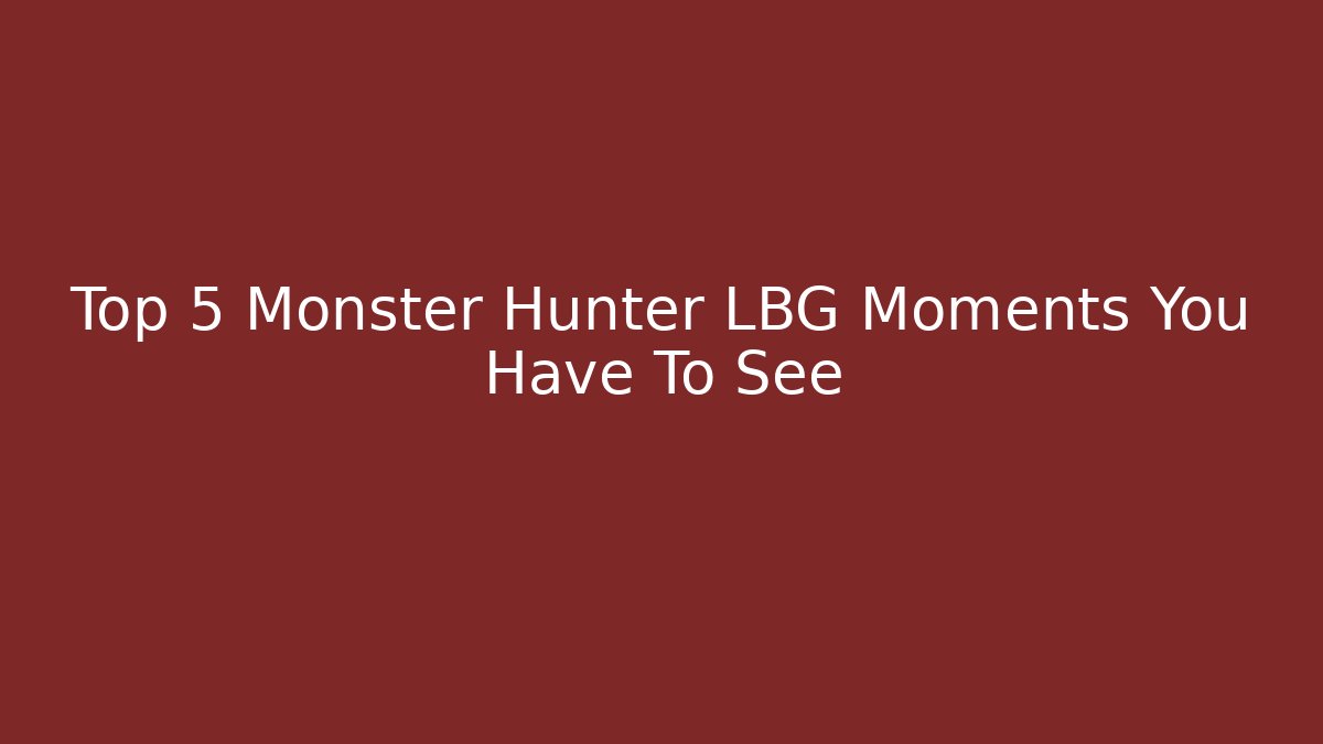 Top 5 Monster Hunter LBG Moments You Have To See