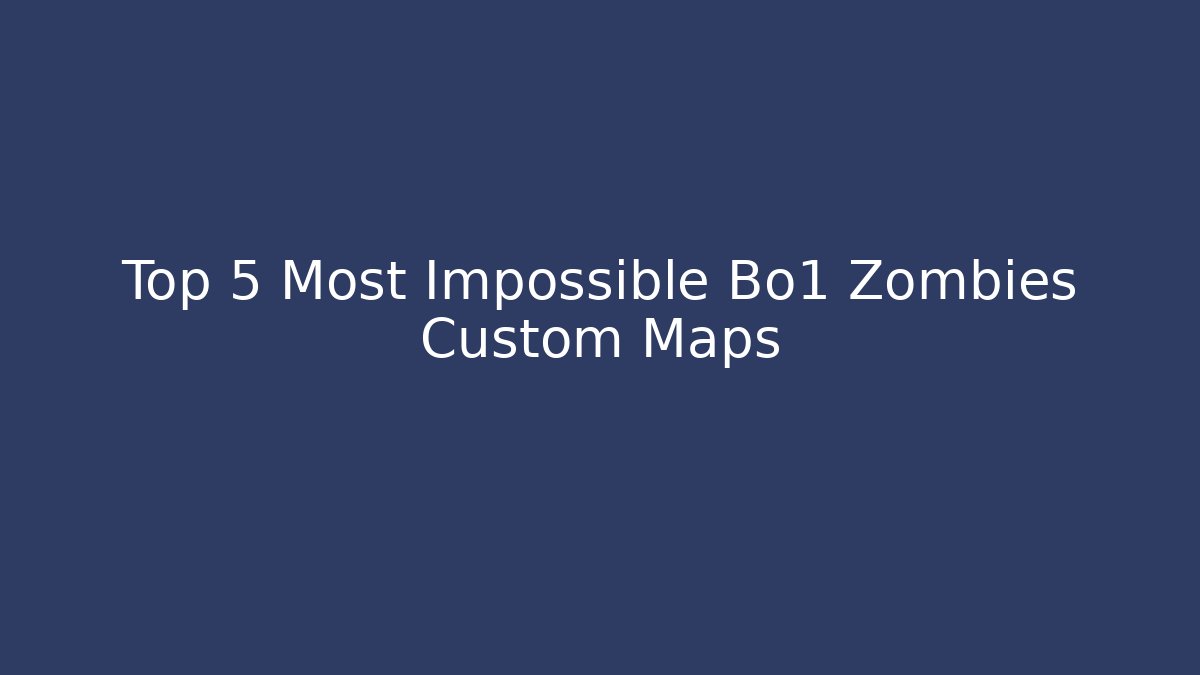 Top 5 Most Impossible Bo1 Zombies Custom Maps