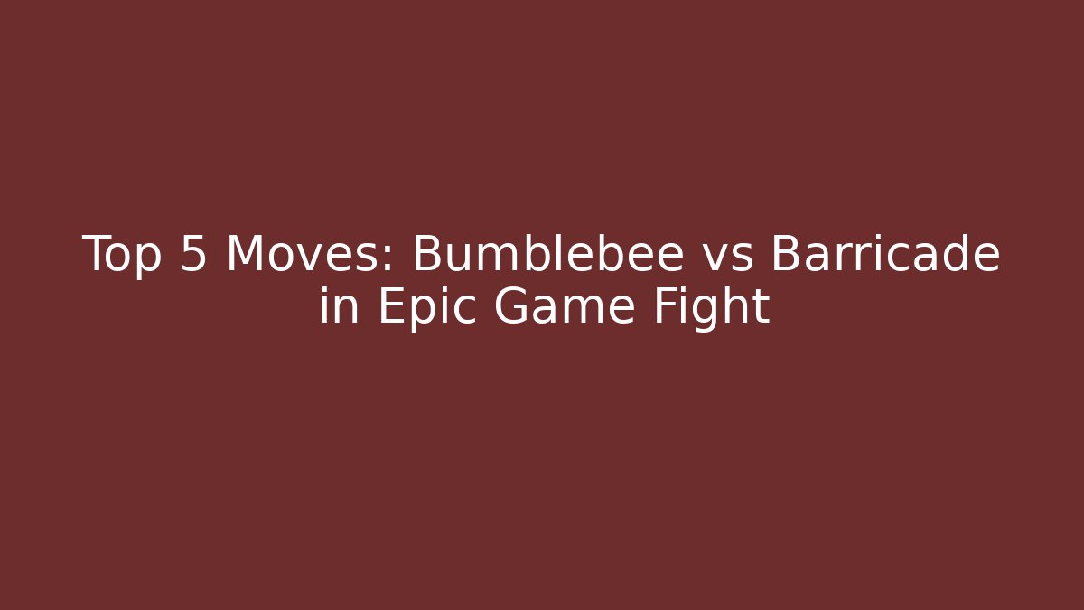 Top 5 Moves: Bumblebee vs Barricade in Epic Game Fight