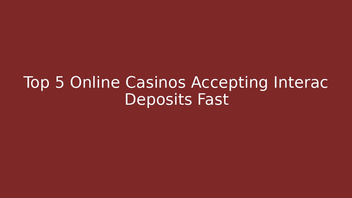 Top 5 Online Casinos Accepting Interac Deposits Fast