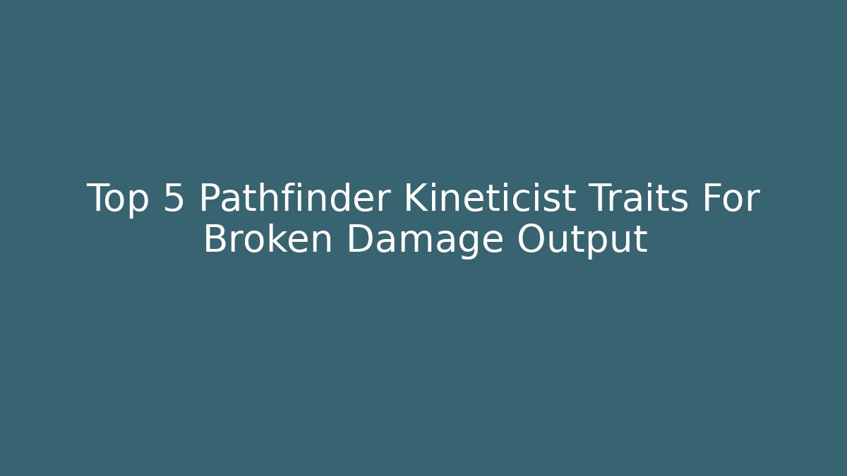 Top 5 Pathfinder Kineticist Traits For Broken Damage Output