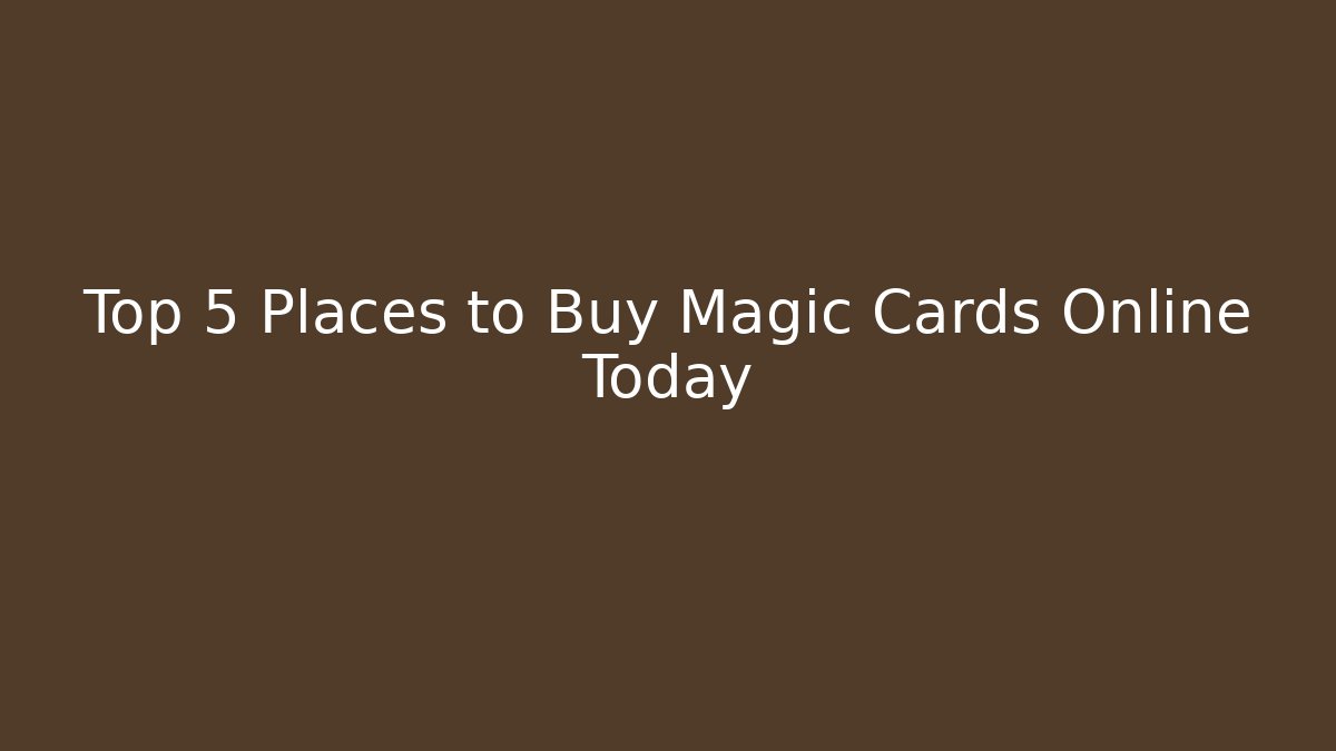 Top 5 Places to Buy Magic Cards Online Today