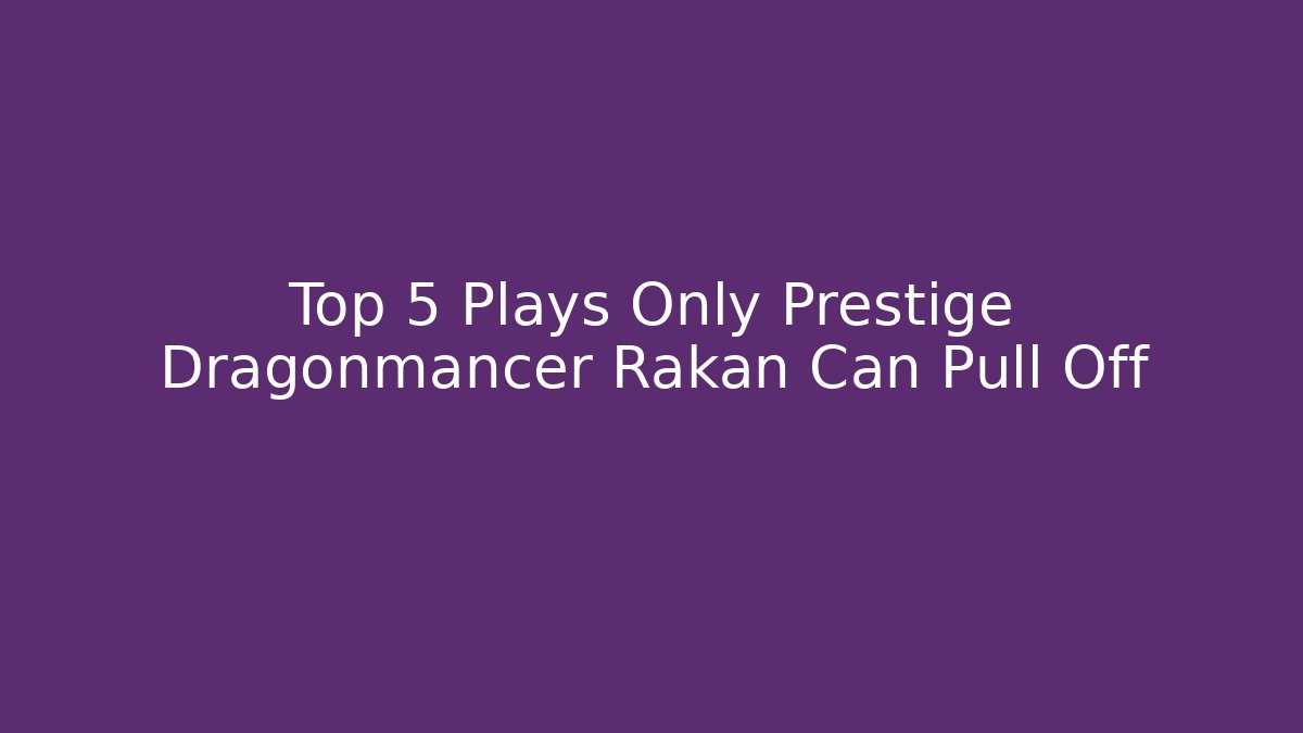 Top 5 Plays Only Prestige Dragonmancer Rakan Can Pull Off