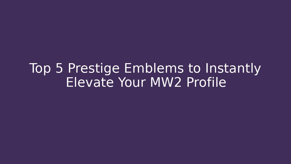 Top 5 Prestige Emblems to Instantly Elevate Your MW2 Profile - Felix Cat Insurance