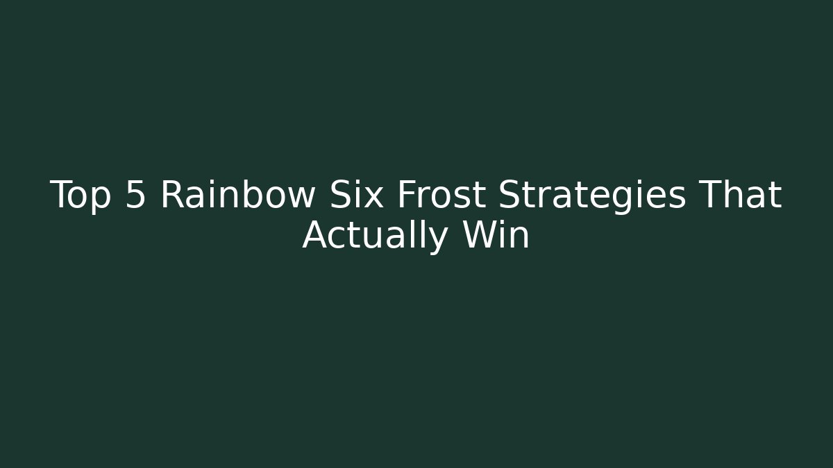 Top 5 Rainbow Six Frost Strategies That Actually Win