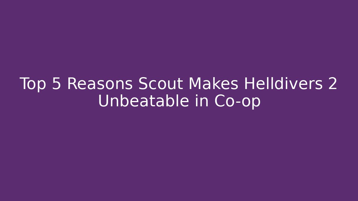 Top 5 Reasons Scout Makes Helldivers 2 Unbeatable in Co-op