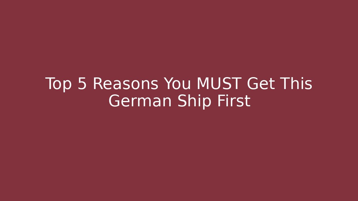 Top 5 Reasons You MUST Get This German Ship First