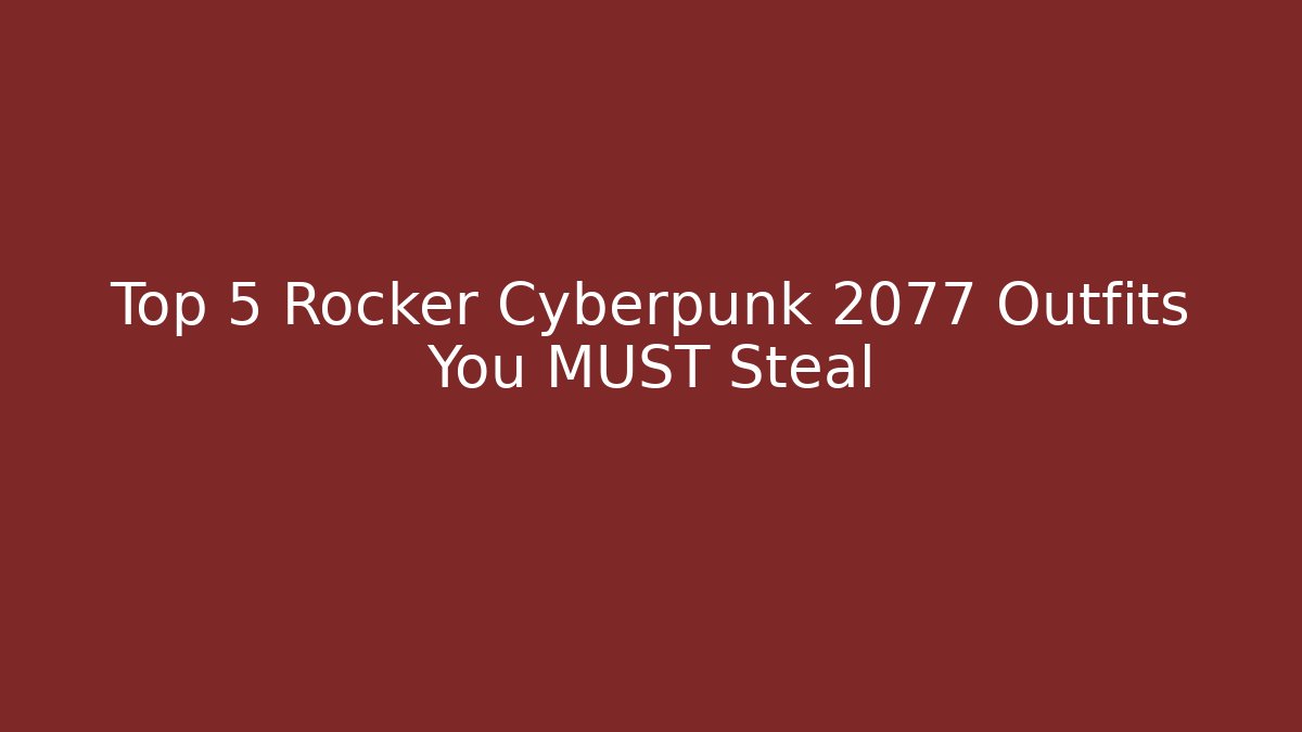 Top 5 Rocker Cyberpunk 2077 Outfits You MUST Steal