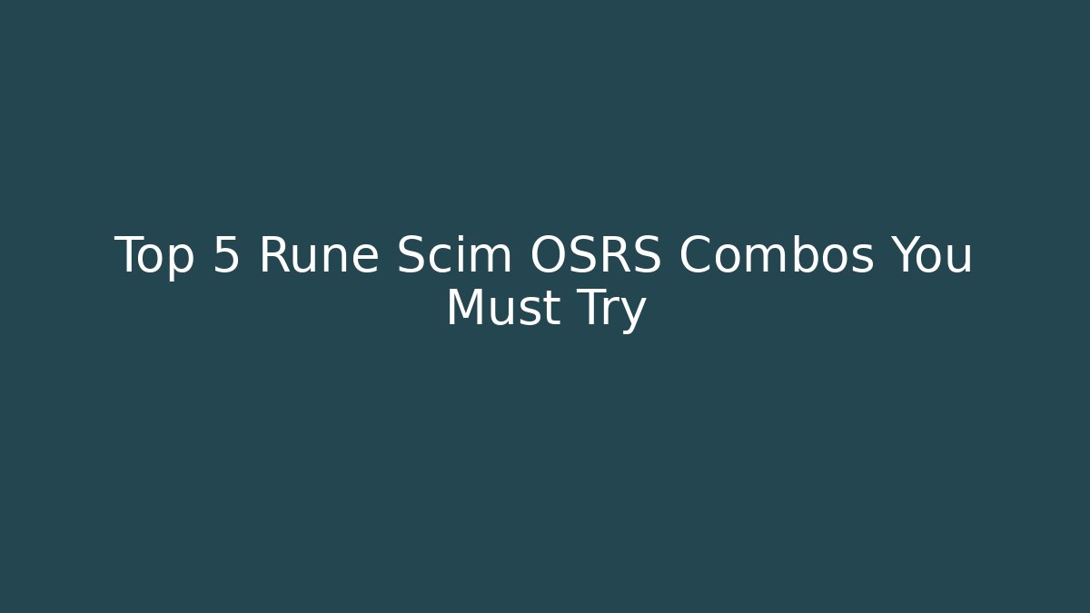Top 5 Rune Scim OSRS Combos You Must Try
