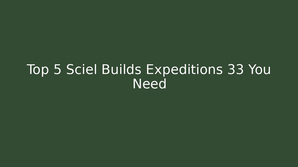 Top 5 Sciel Builds Expeditions 33 You Need