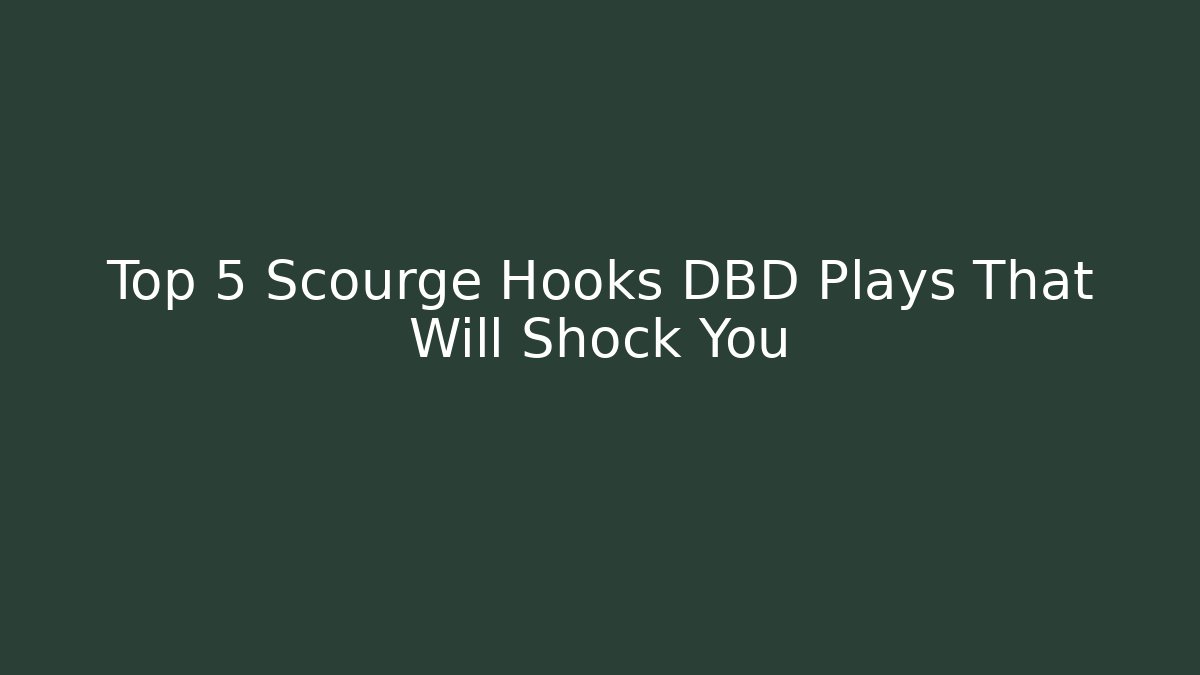 Top 5 Scourge Hooks DBD Plays That Will Shock You