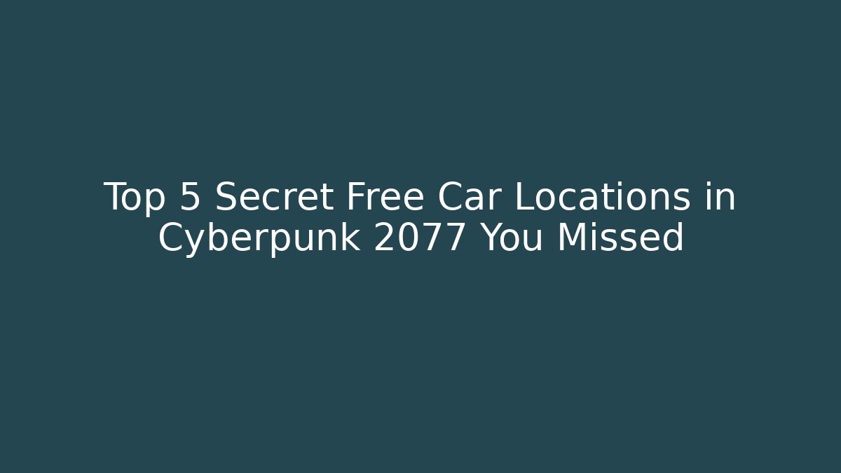 Top 5 Secret Free Car Locations in Cyberpunk 2077 You Missed