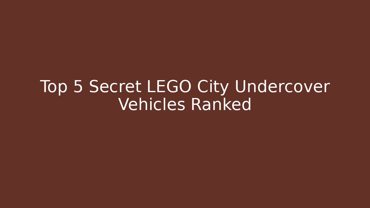 Top 5 Secret LEGO City Undercover Vehicles Ranked