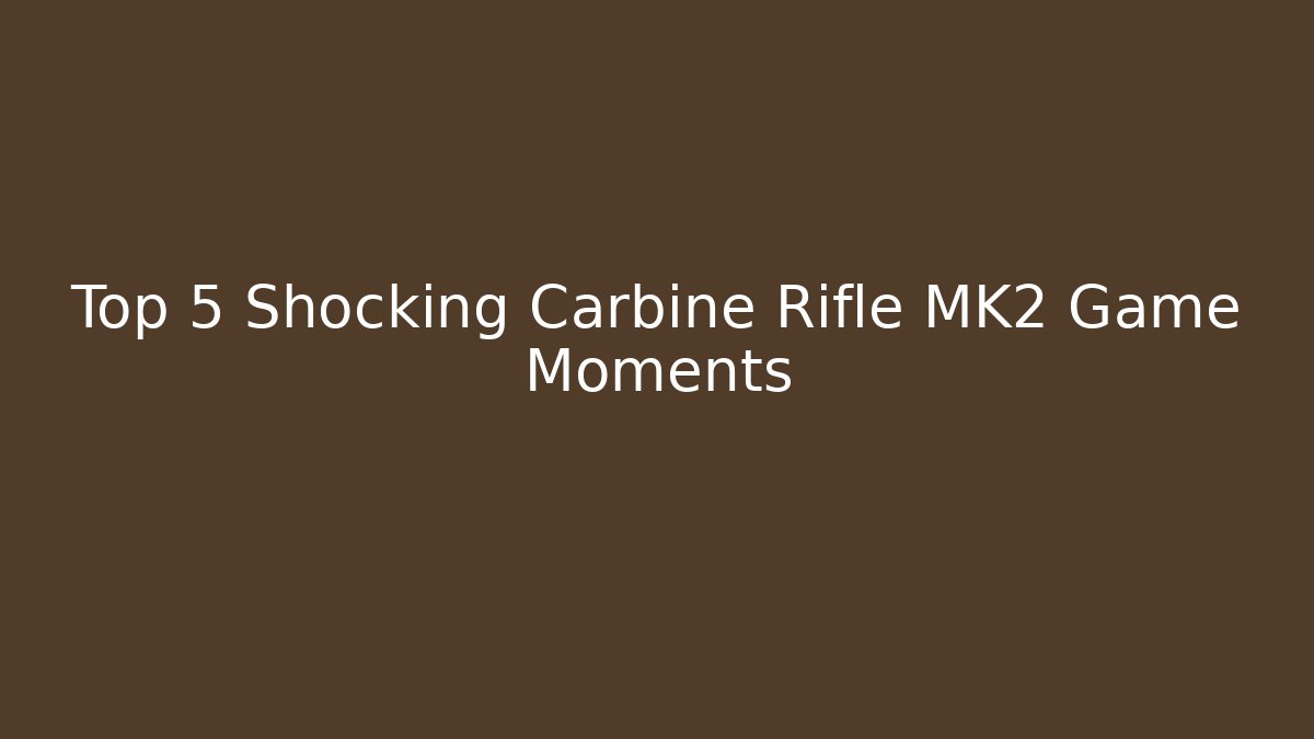 Top 5 Shocking Carbine Rifle MK2 Game Moments