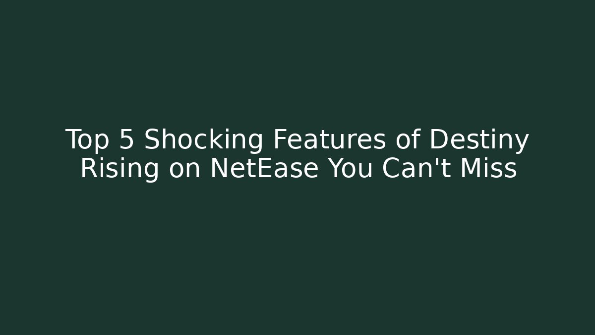 Top 5 Shocking Features of Destiny Rising on NetEase You Can't Miss