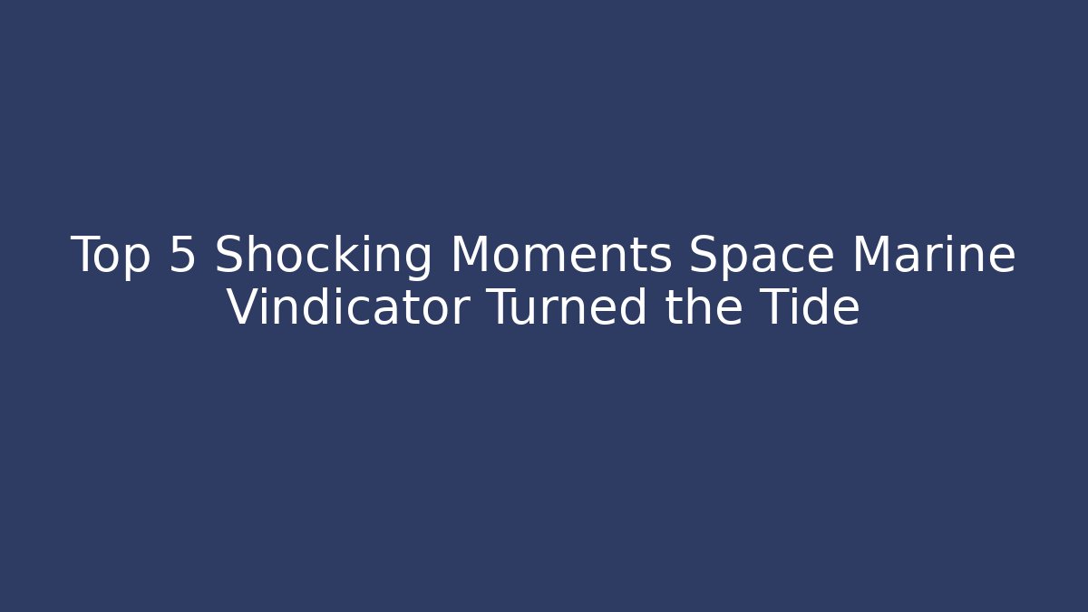 Top 5 Shocking Moments Space Marine Vindicator Turned the Tide - Felix Cat Insurance