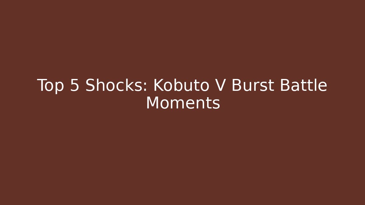 Top 5 Shocks: Kobuto V Burst Battle Moments
