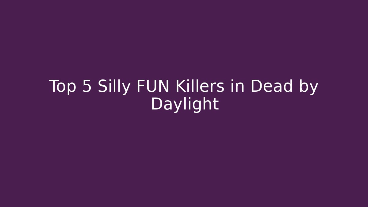 Top 5 Silly FUN Killers in Dead by Daylight