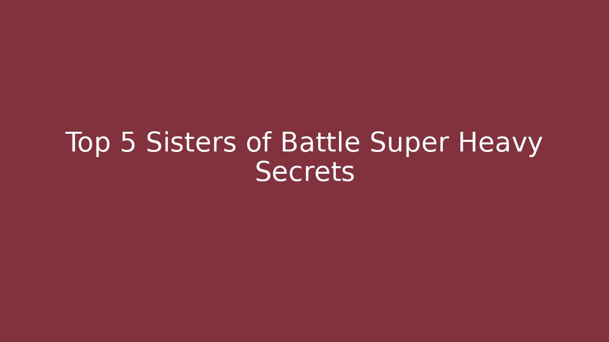 Top 5 Sisters of Battle Super Heavy Secrets