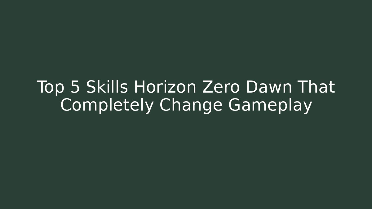 Top 5 Skills Horizon Zero Dawn That Completely Change Gameplay