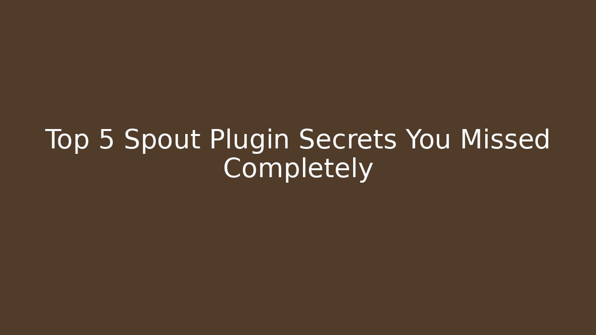 Top 5 Spout Plugin Secrets You Missed Completely