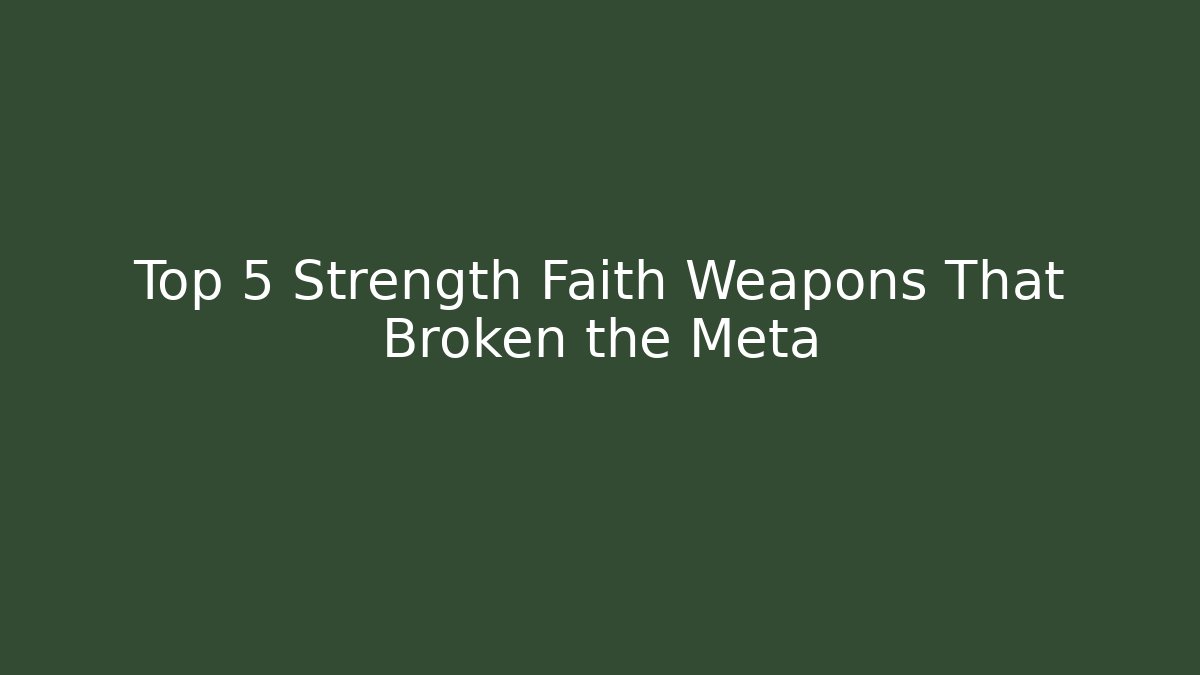 Top 5 Strength Faith Weapons That Broken the Meta