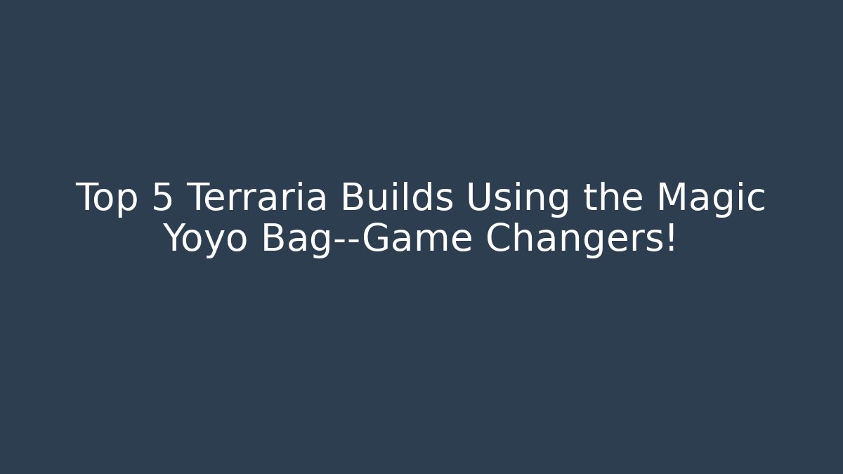 Top 5 Terraria Builds Using the Magic Yoyo Bag—Game Changers!
