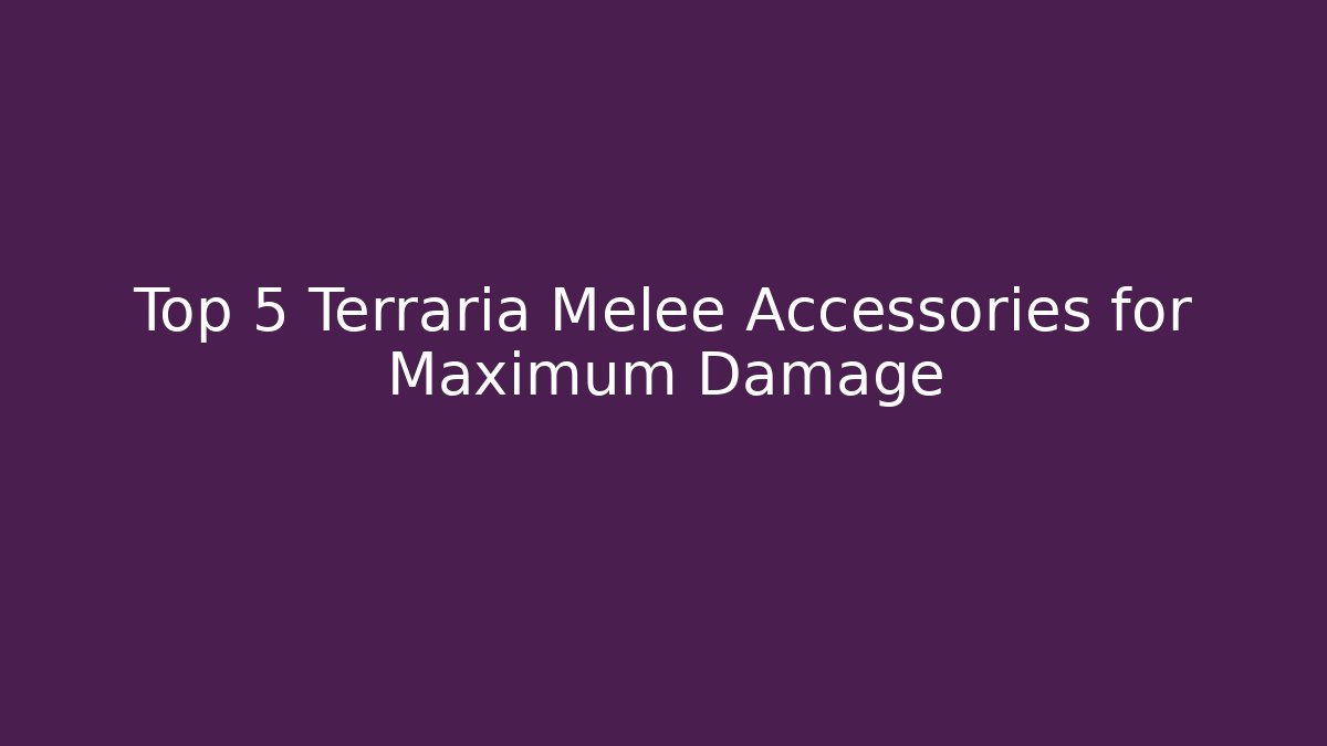 Top 5 Terraria Melee Accessories for Maximum Damage