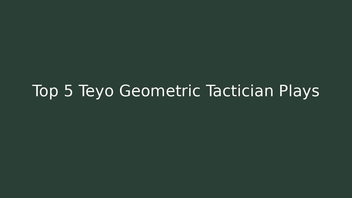 Top 5 Teyo Geometric Tactician Plays
