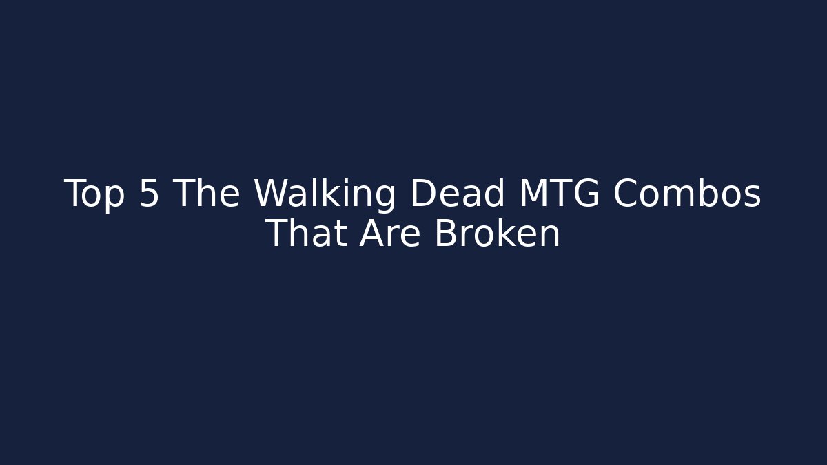 Top 5 The Walking Dead MTG Combos That Are Broken
