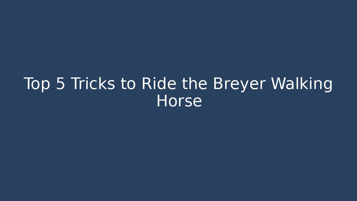 Top 5 Tricks to Ride the Breyer Walking Horse