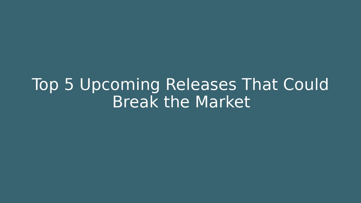 Top 5 Upcoming Releases That Could Break the Market - Felix Cat Insurance