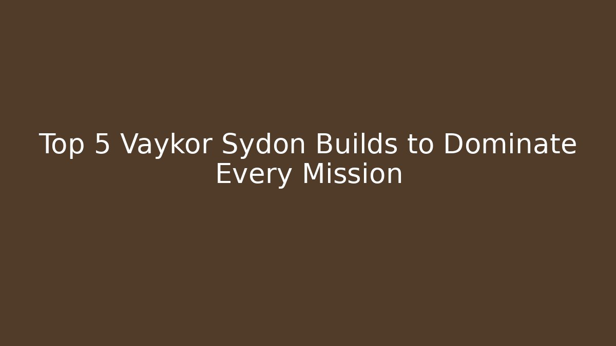 Top 5 Vaykor Sydon Builds to Dominate Every Mission
