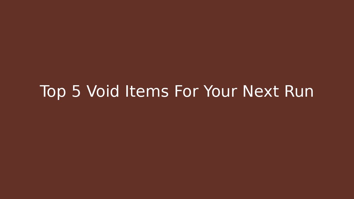 Top 5 Void Items For Your Next Run