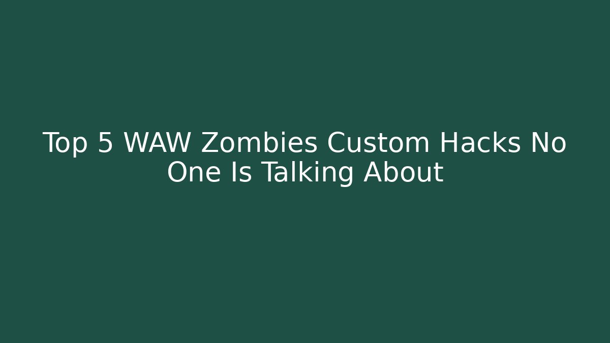 Top 5 WAW Zombies Custom Hacks No One Is Talking About - Felix Cat Insurance