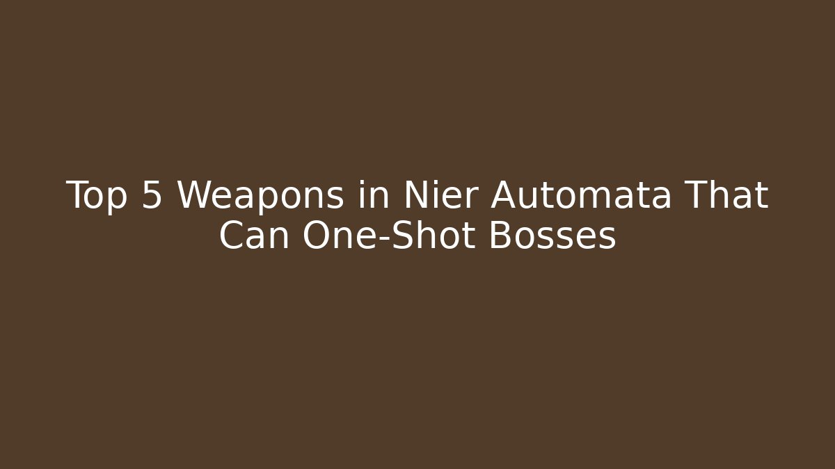 Top 5 Weapons in Nier Automata That Can One-Shot Bosses