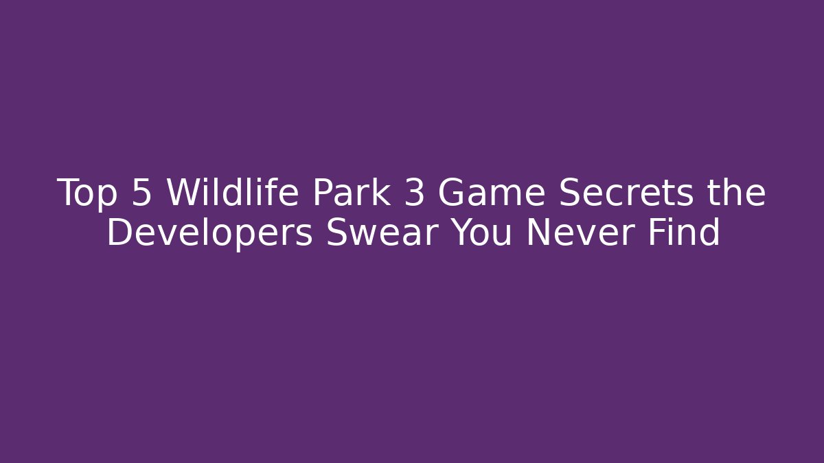 Top 5 Wildlife Park 3 Game Secrets the Developers Swear You Never Find
