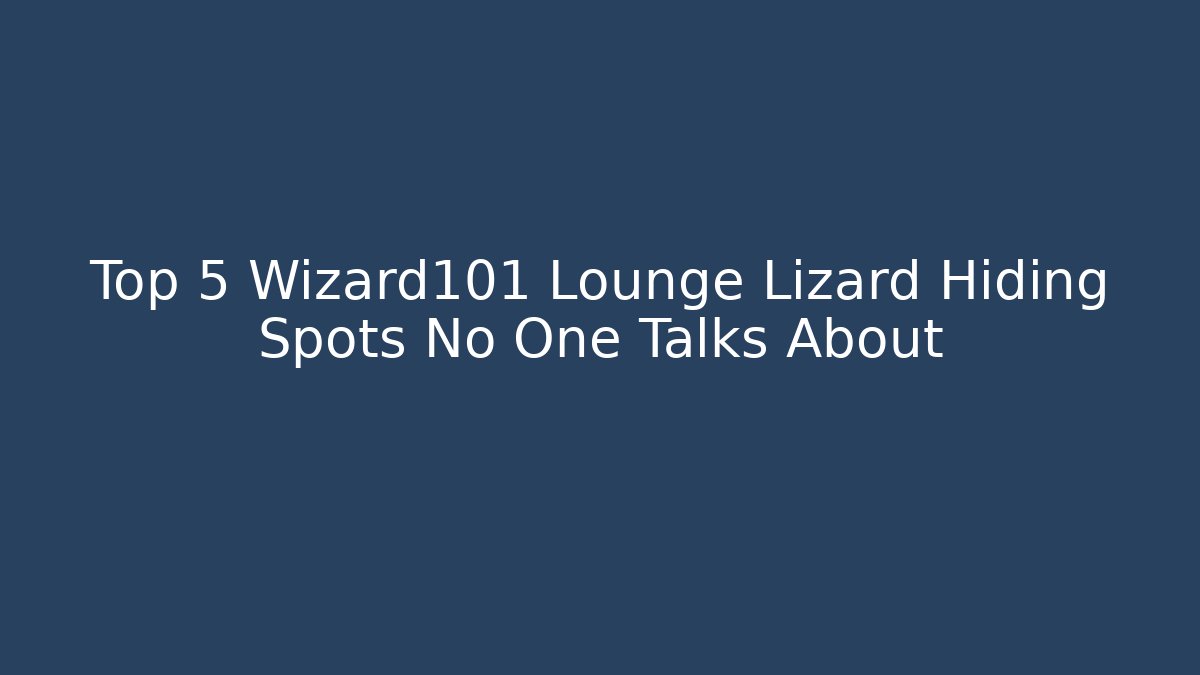 Top 5 Wizard101 Lounge Lizard Hiding Spots No One Talks About