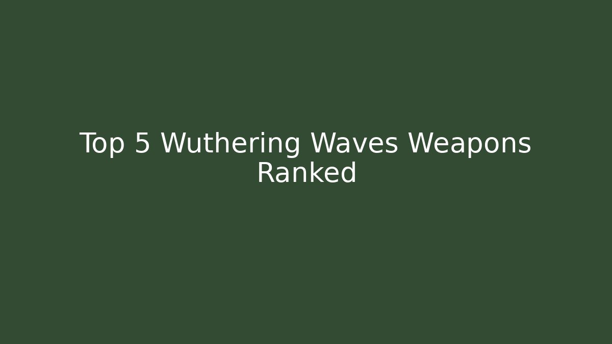 Top 5 Wuthering Waves Weapons Ranked