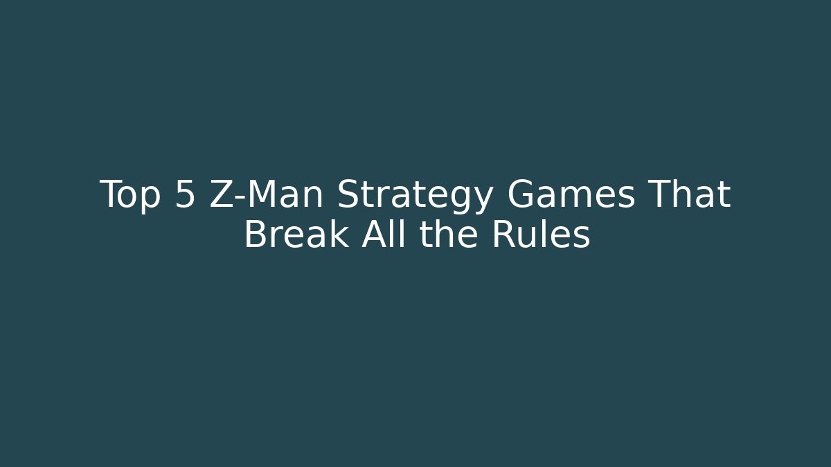 Top 5 Z-Man Strategy Games That Break All the Rules