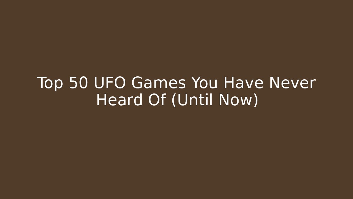 Top 50 UFO Games You Have Never Heard Of (Until Now)