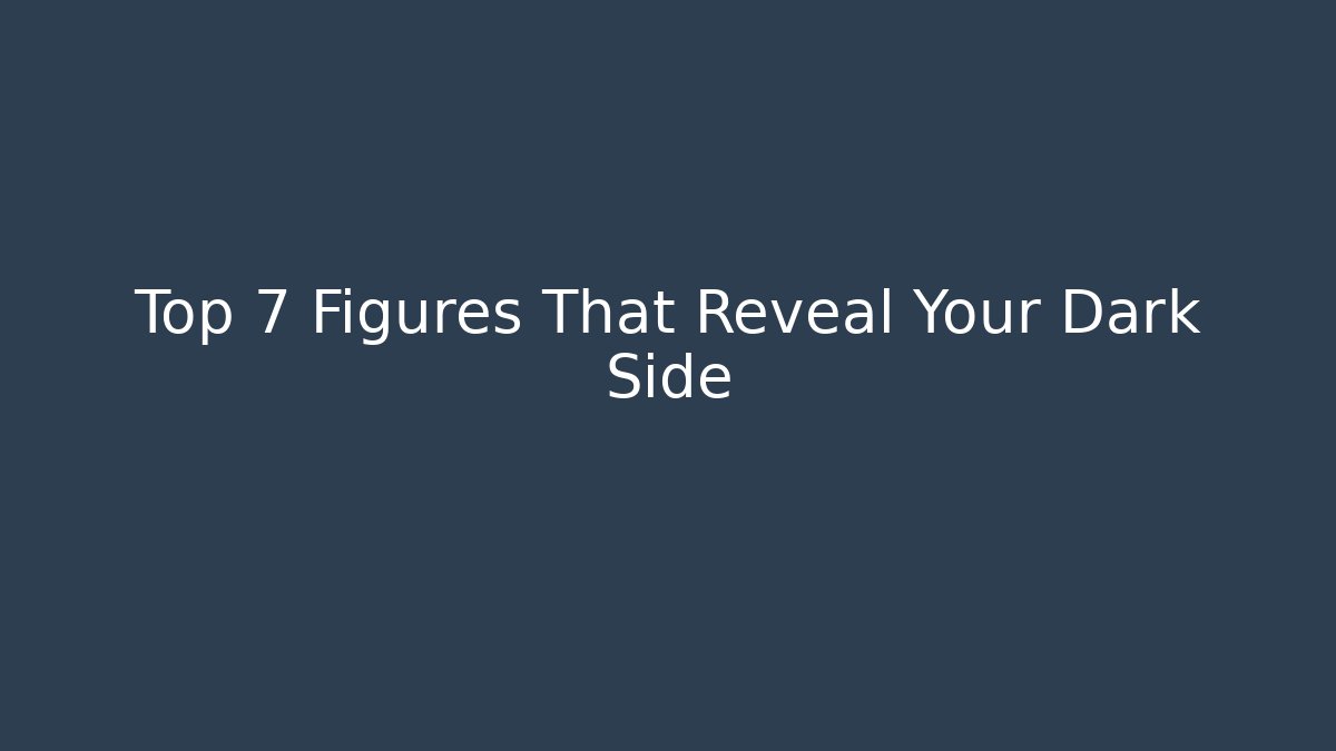 Top 7 Figures That Reveal Your Dark Side