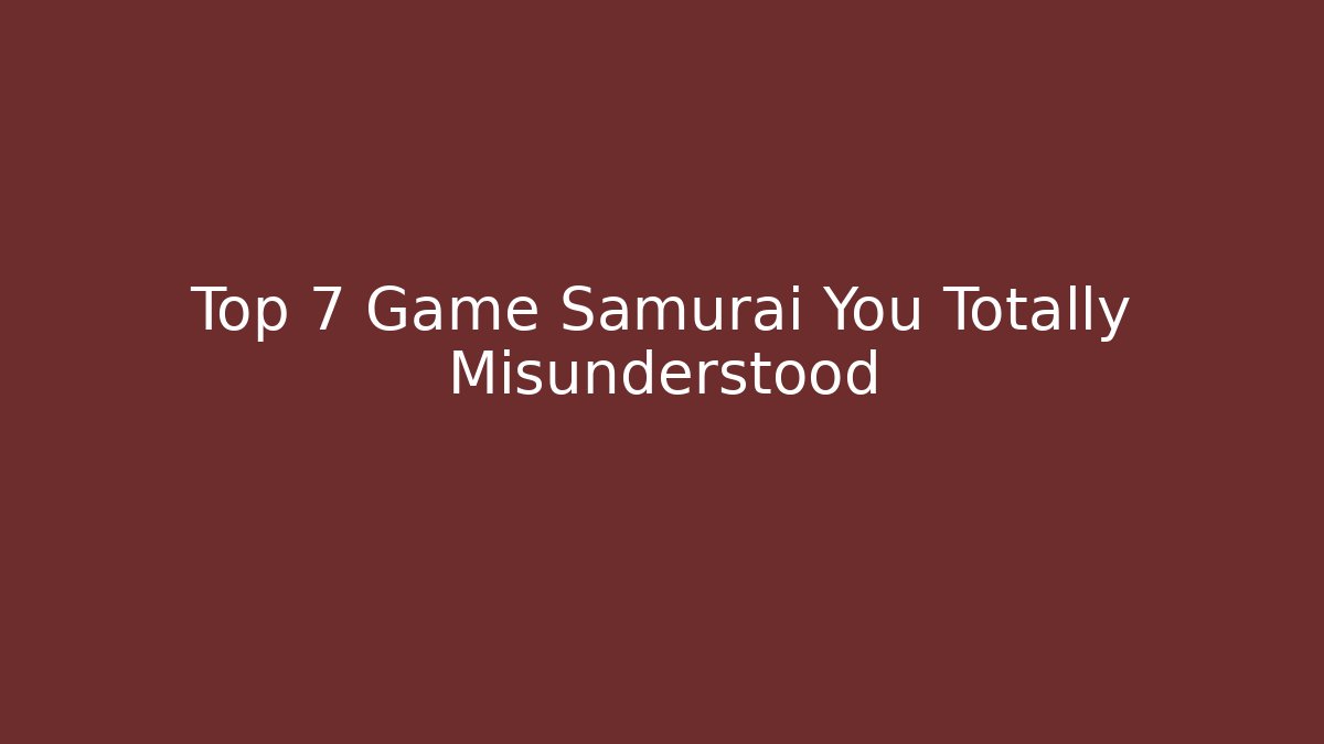 Top 7 Game Samurai You Totally Misunderstood - Felix Cat Insurance