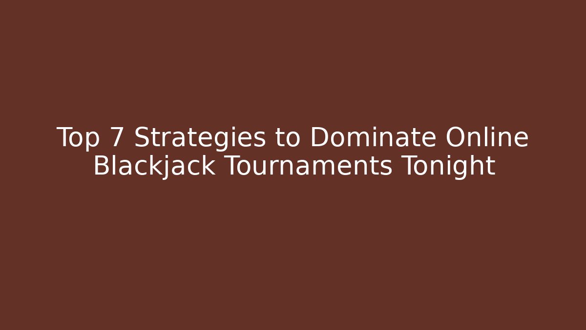 Top 7 Strategies to Dominate Online Blackjack Tournaments Tonight