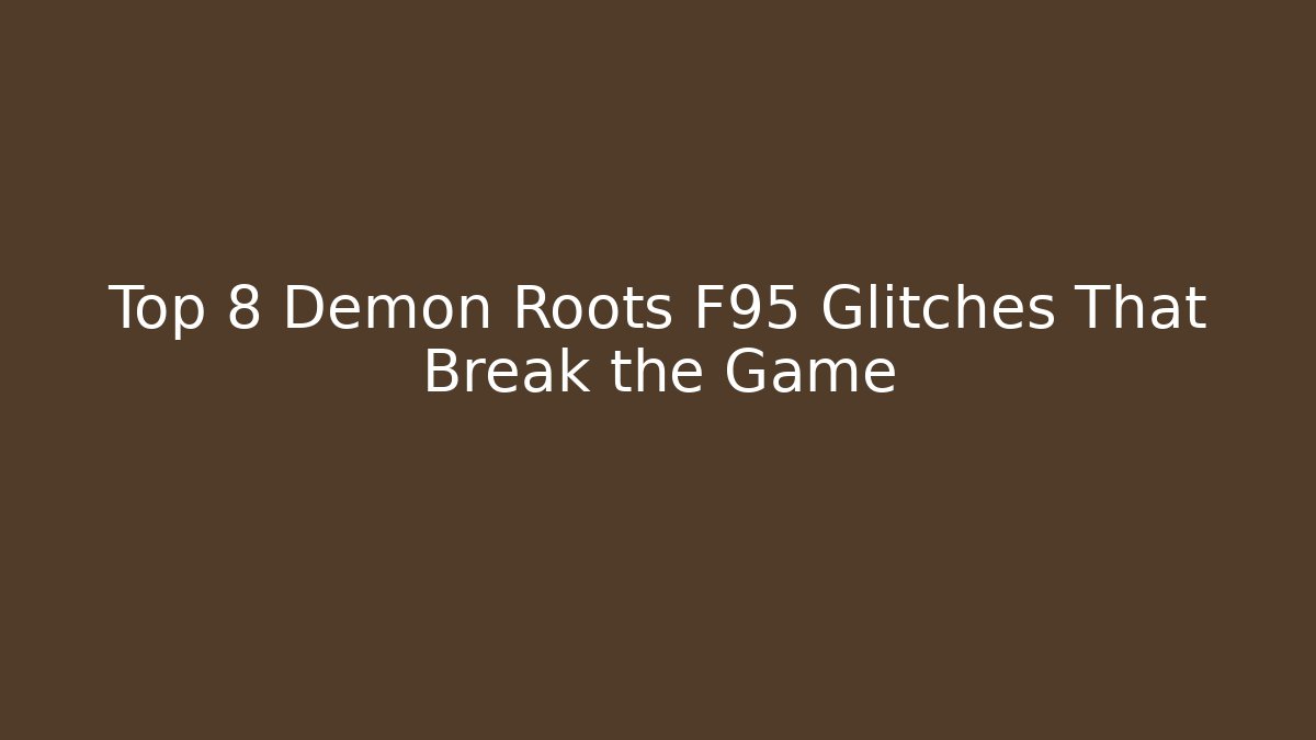 Top 8 Demon Roots F95 Glitches That Break the Game