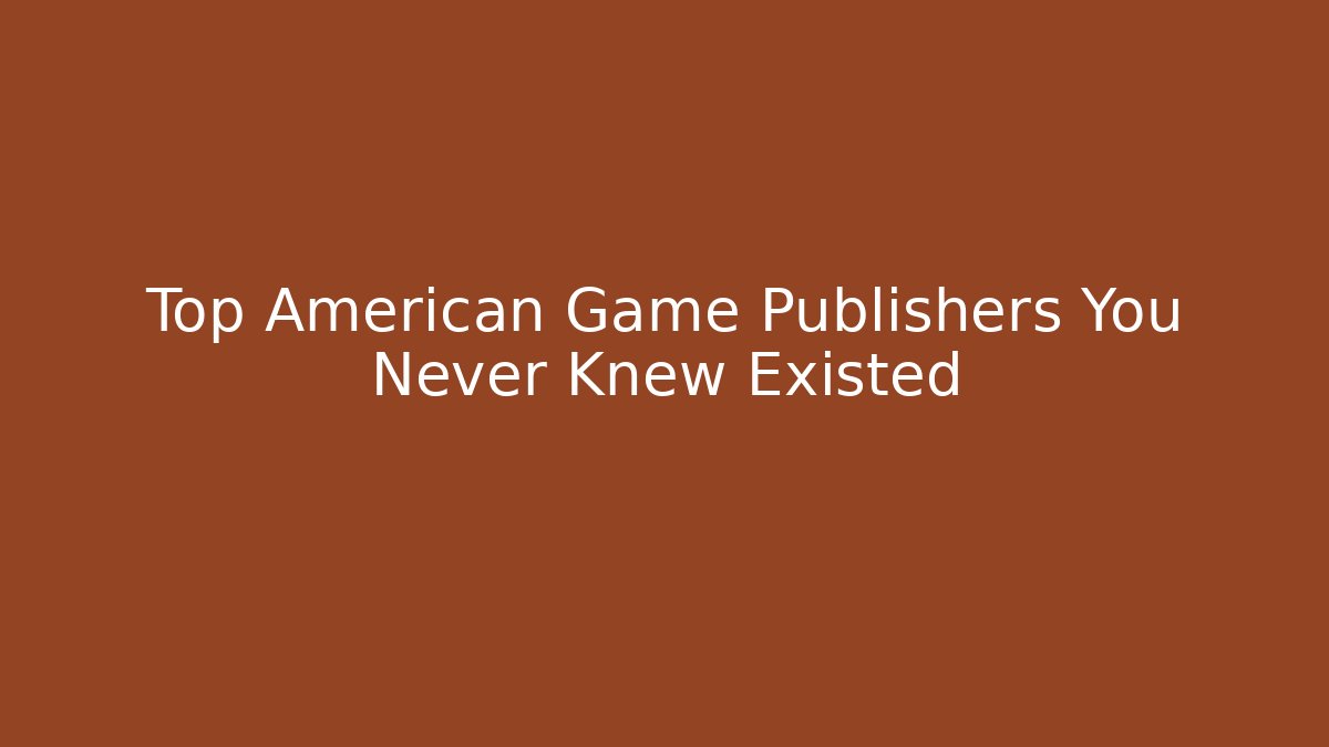 Top American Game Publishers You Never Knew Existed