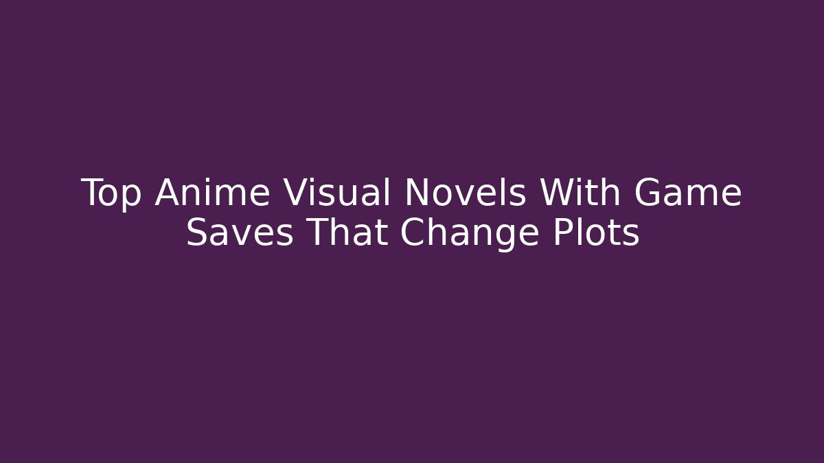 Top Anime Visual Novels With Game Saves That Change Plots