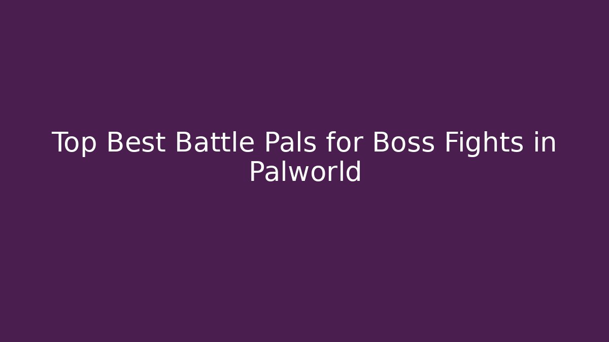 Top Best Battle Pals for Boss Fights in Palworld