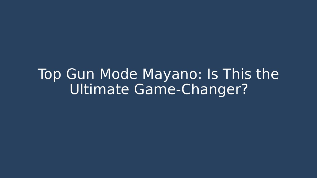 Top Gun Mode Mayano: Is This the Ultimate Game-Changer? - Felix Cat Insurance