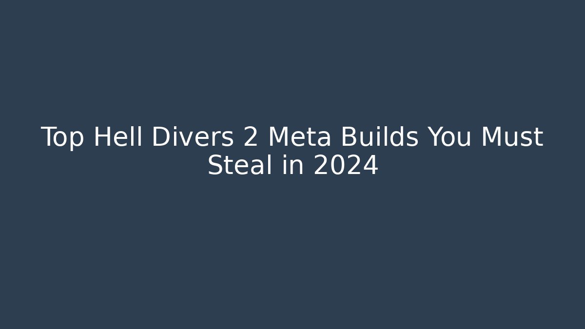 Top Hell Divers 2 Meta Builds You Must Steal in 2024